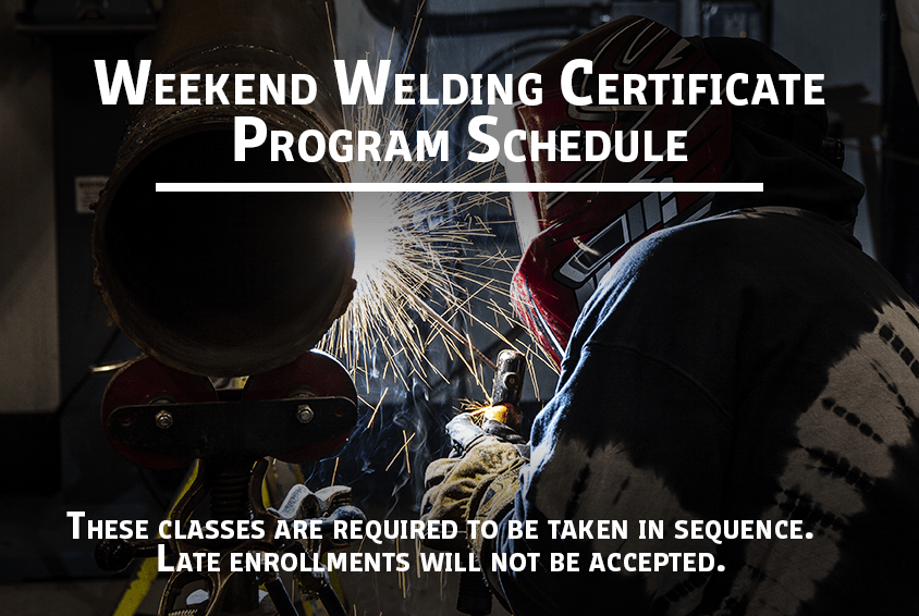 Weekend Welding Class Schedule - these classes are required to be taken in sequence. Late enrollments will not be accepted.