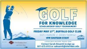 Golf For Knowledge Scholarship Golf Tournament, May 27th, Buffalo Golf Club, Contact Sarah Askamit to sign up 307-675-0123
